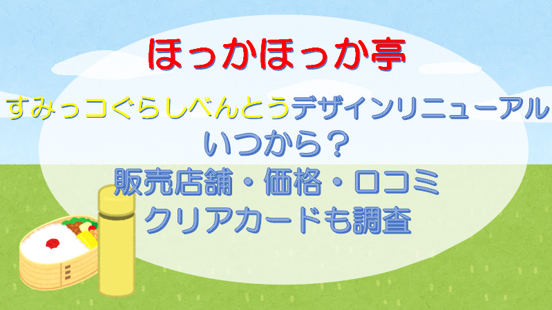 すみっコぐらしべんとうデザインリニューアルいつから？販売店舗・価格・口コミ・クリアカードも調査