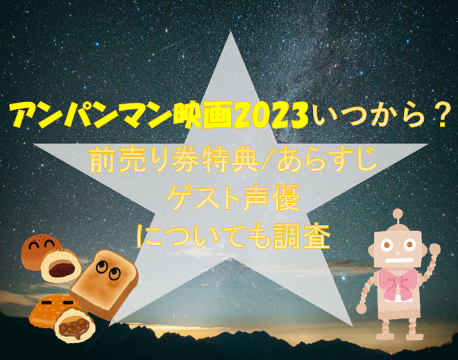 アンパンマン映画2023いつから？前売り券特典・あらすじ・ゲスト声優についても調査