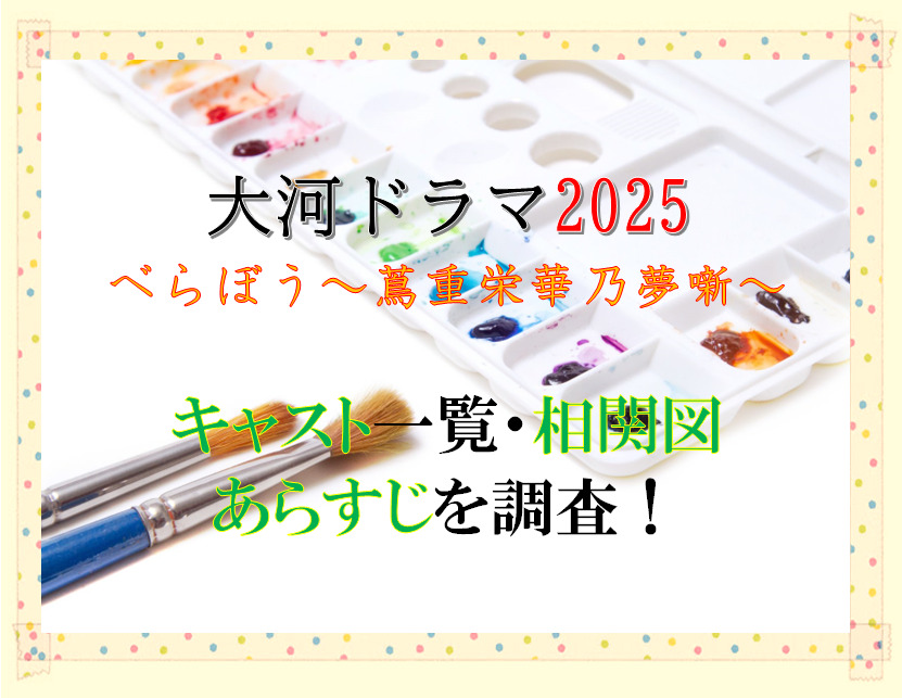 大河ドラマ2025べらぼう蔦重栄華乃夢噺キャスト一覧・相関図・あらすじを調査！