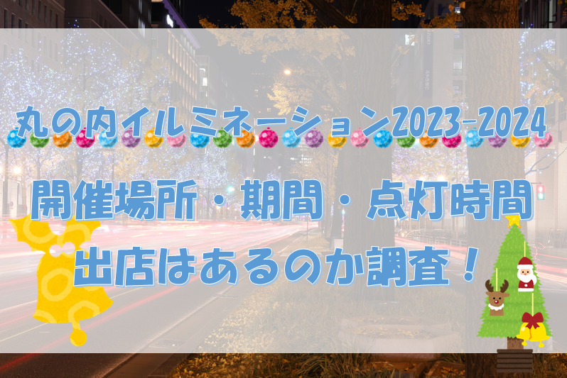 丸の内イルミネーション2023-2024開催場所・期間・点灯時間・出店はあるのか調査