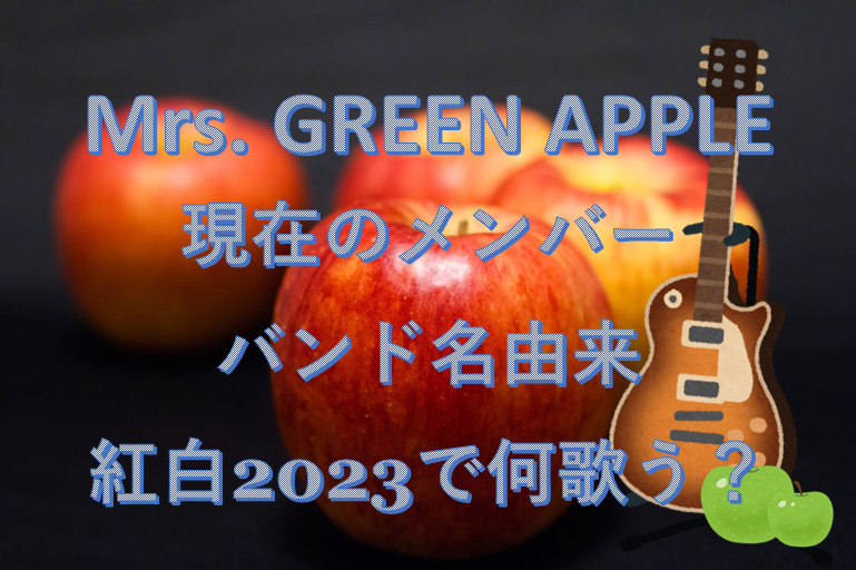 Mrs.GREENAPPLE現在のメンバーやバンド名由来を調査/紅白2023で何歌う？