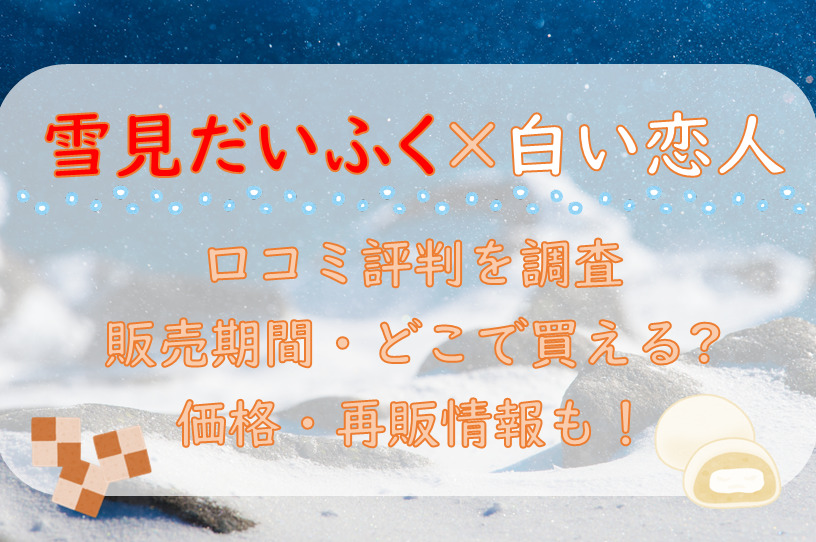 雪見だいふく×白い恋人口コミ評判を調査/販売期間・どこで買える・価格・再販情報も！