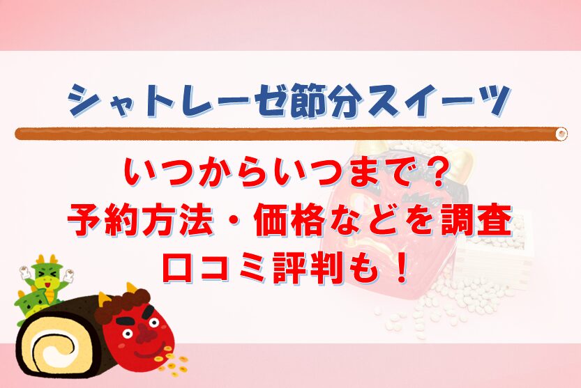 シャトレーゼ節分スイーツ2024いつからいつまで？予約方法・価格などを調査/口コミ評判も！