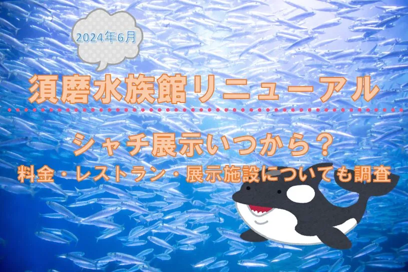 須磨水族館リニューアル/シャチ展示いつから？料金・レストラン・展示施設についても調査